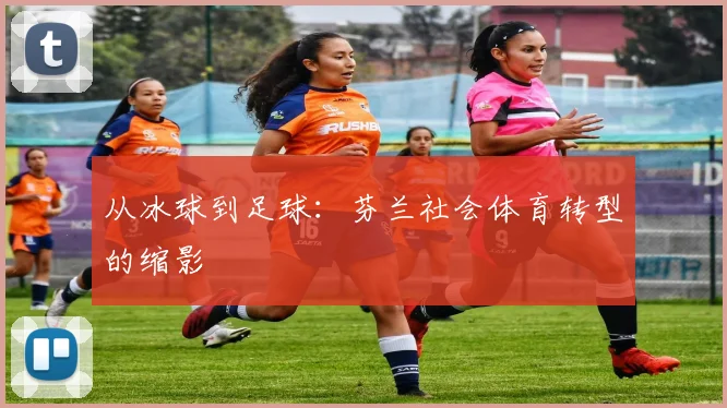 从冰球到足球：芬兰社会体育转型的缩影